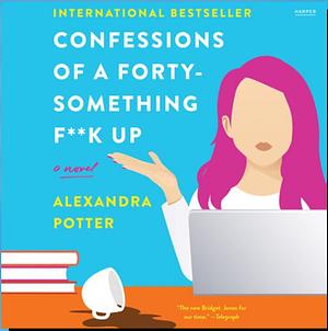 Confessions of a Forty-Something F**k Up by Alexandra Potter