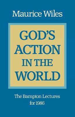 God's Action in the World: The Bampton Lectures for 1986 by Maurice Wiles