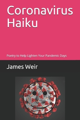 Coronavirus Haiku: Poetry to Help Lighten Your Pandemic Days by James Weir