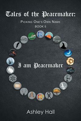 Tales of the Peacemaker: Picking One's Own Name by Ashley Hall