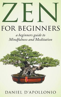 Zen For Beginners a beginners guide to Mindfulness and Meditation methods to relieve anxiety by Daniel D'Apollonio