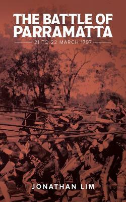 The Battle of Parramatta: 21 to 22 March 1797 by Jonathan Lim