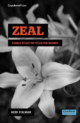 Zeal: A Bible Study on Titus for Woman by Keri Folmar
