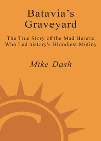 Batavia's Graveyard: The True Story of the Mad Heretic Who Led History's Bloodiest Meeting by Mike Dash