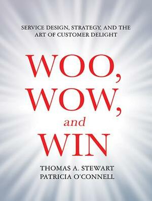 Woo, Wow, and Win: Service Design, Strategy, and the Art of Customer Delight by Patricia O'Connell, Thomas A. Stewart