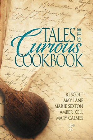 Tales of the Curious Cookbook by Marie Sexton, Amy Lane, RJ Scott, Amber Kell, Mary Calmes