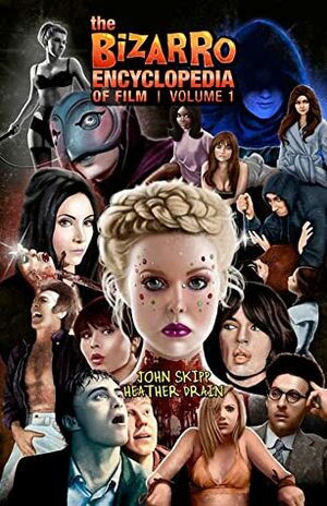 The Bizarro Encyclopedia of Film Volume 1 by Heather Drain, John Skipp