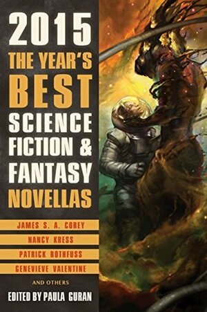 The Year's Best Science Fiction & Fantasy Novellas 2015 by K.J. Parker, Nancy Kress, John P. Murphy, Seth Chambers, Patrick Rothfuss, Paula Guran, Mary Rickert, James S.A. Corey, Genevieve Valentine, Pasi Ilmari Jääskeläinen