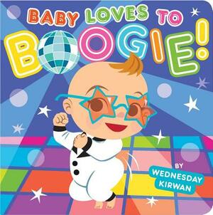 Baby Loves to Boogie! by Wednesday Kirwan