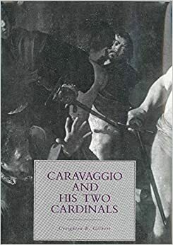 Caravaggio and His Two Cardinals by Creighton E. Gilbert, Michelangelo Merisi Da Caravaggio