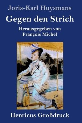 Gegen den Strich (Großdruck): (À rebours) by Joris-Karl Huysmans