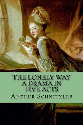 The Lonely Way - A Drama in Five Acts by Arthur Schnitzler, Rolf McEwen