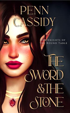 The Sword & The Stone: Her Knights of The Round Table by Penn Cassidy, Penn Cassidy