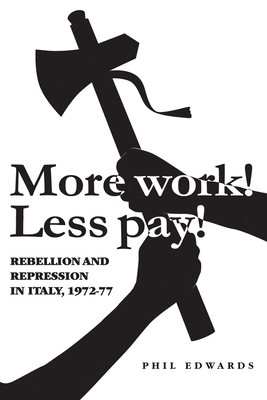 More Work! Less Pay!: Rebellion and Repression in Italy, 1972-7 by Phil Edwards