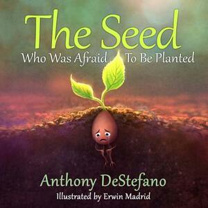 The Seed Who Was Afraid to Be Planted by Anthony DeStefano