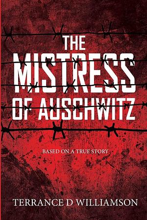 The Mistress of Auschwitz: by Terrance D. Williamson, Terrance D. Williamson