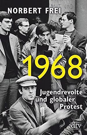 1968 Jugendrevolte und globaler Protest  by Norbert Frei