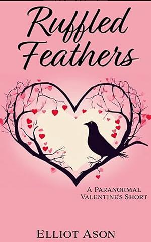 Ruffled Feathers: A Paranormal Shifter Valentine's Short by Elliot Ason