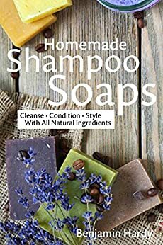 Homemade Shampoo Soaps: Crafting Cold Process Bars that Cleanse, Condition & Style Hair by Benjamin P. Hardy