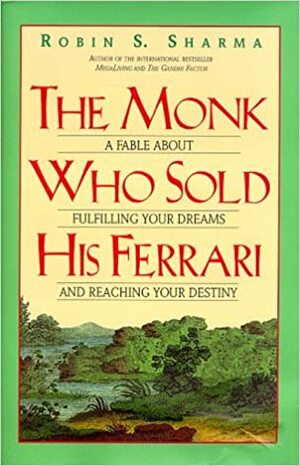 The Monk Who Sold His Ferrari: A Fable about Fulfilling Your Dreams and Reaching Your Destiny by Robin S. Sharma