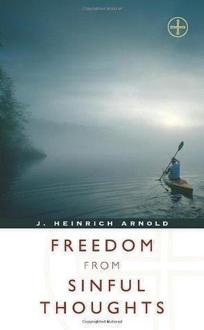Freedom from Sinful Thoughts by J. Heinrich Arnold, J. Heinrich Arnold