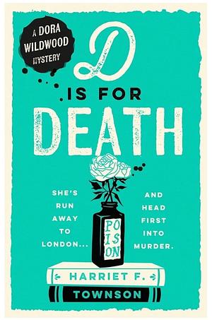 D is for Death: Meet Dora Wildwood, Historical Crime's Brilliant New Heroine! by Harriet F. Townson