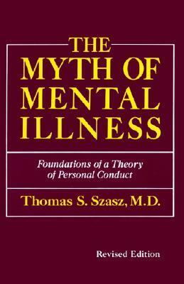 The Myth of Mental Illness: Foundations of a Theory of Personal Conduct by Thomas Szasz