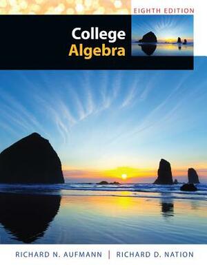 College Algebra by Richard N. Aufmann, Richard D. Nation