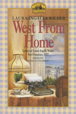West from Home: Letters of Laura Ingalls Wilder, San Francisco, 1915 by Laura Ingalls Wilder