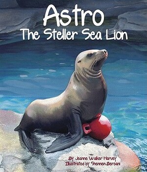Astro: The Steller Sea Lion by Shennen Bersani, Jeanne Walker Harvey
