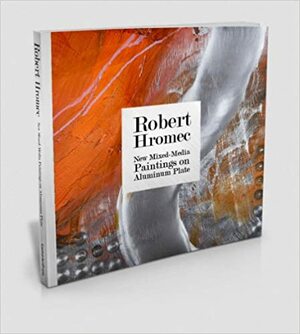 Robert Hromec: New Mixed-Media Paintings on Aluminum Plate by Rick Kinsel, Ivan Jancar, Emmy Favilla, Robert Hromec