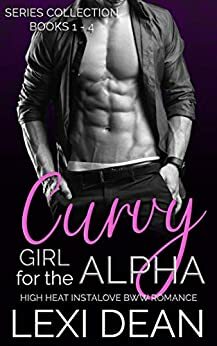 Curvy Girl For The Alpha : High Heat Instalove BBW Romance - Curves Series Collection Books 1 - 4 by Lexi Dean