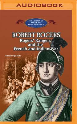 Robert Rogers: Rogers' Rangers and the French and Indian War by Jennifer Ouasha, Jennifer Quasha