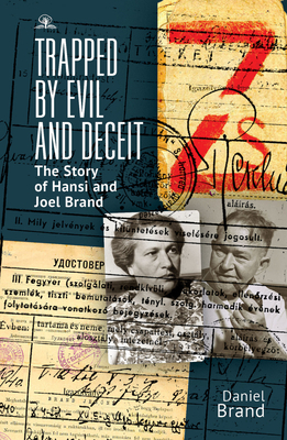 Trapped by Evil and Deceit: The Story of Hansi and Joel Brand by Daniel Brand