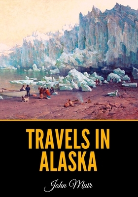 Travels in Alaska by John Muir