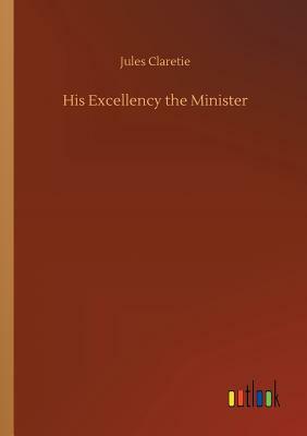 His Excellency the Minister by Jules Claretie