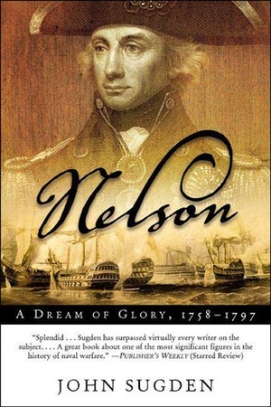 Nelson: A Dream of Glory, 1758-1797 by John Sugden