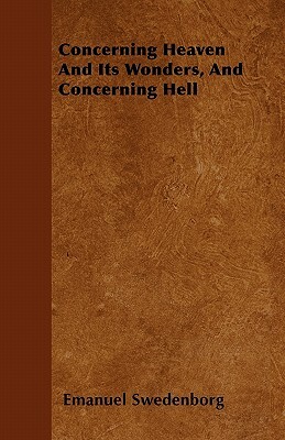 Concerning Heaven And Its Wonders, And Concerning Hell by Emanuel Swedenborg