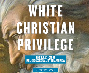 White Christian Privilege: The Illusion of Religious Equality in America by Khyati Y. Joshi