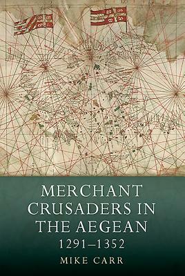 Merchant Crusaders in the Aegean, 1291-1352 by Mike Carr
