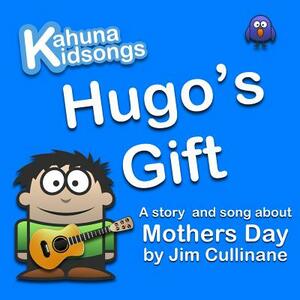 Hugo's Gift: A story and song about Mothers Day by Jim Cullinane