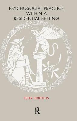 Psychosocial Practice Within a Residential Setting by Peter Griffiths