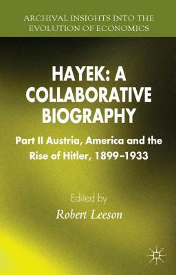 Hayek: A Collaborative Biography: Part II, Austria, America and the Rise of Hitler, 1899-1933 by 