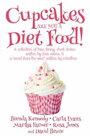 Cupcakes Are Not a Diet Food (Another Round of Laughter Book 1) by David Bruce, Carla Evans, Rosa Jones, Brenda Kennedy, Martha Farmer