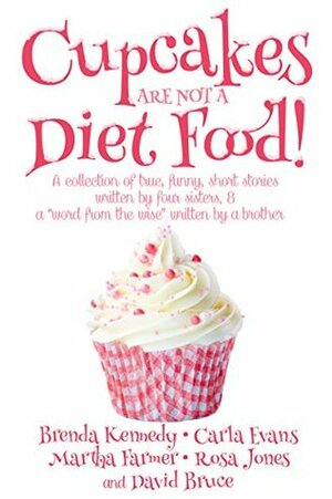 Cupcakes Are Not a Diet Food (Another Round of Laughter Book 1) by Rosa Jones, David Bruce, Martha Farmer, Brenda Kennedy, Carla Evans