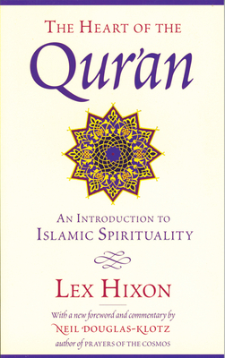 The Heart of the Qur'an: An Introduction to Islamic Spirituality by Lex Hixon