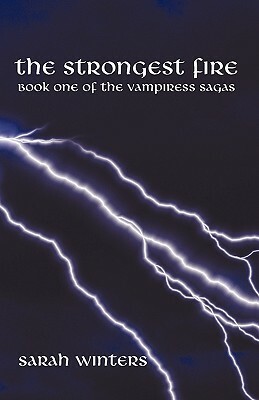 The Strongest Fire: Book One of the Vampiress Sagas by Sarah Winters