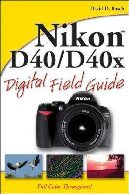 Nikon D40 / D40x Digital Field Guide by David D. Busch