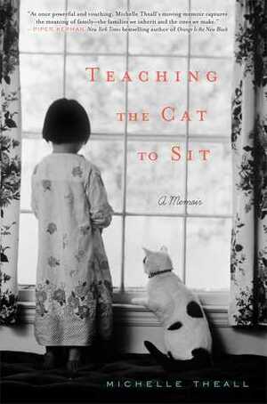 Teaching the Cat to Sit: A Memoir by Michelle Theall