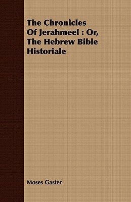 The Chronicles of Jerahmeel: Or, the Hebrew Bible Historiale by Moses Gaster